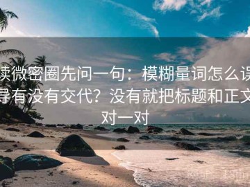读微密圈先问一句：模糊量词怎么误导有没有交代？没有就把标题和正文对一对